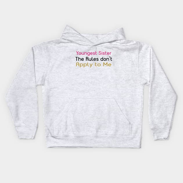 Youngest Sister. The Rules Don't Apply To Me. Kids Hoodie by PeppermintClover